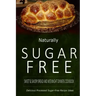 Naturally Sugar-Free - Sweet & Savory Breads and Weeknight Dinners Cookbook: Delicious Sugar-Free and Diabetic-Friendly Recipes for the Health-Conscio