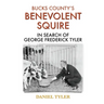 Bucks County's Benevolent Squire: In Search of George Frederick Tyler