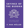 Sayings of the Buddha: The Classic Guide to His Teachings