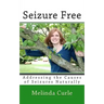 Seizure Free: Addressing the Causes of Seizures Naturally