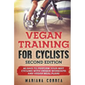 VEGAN TRAINING FoR CYCLISTS SECOND EDITION: 60 DAYS To PERFORM YOUR BEST CYCLING WITH UNIQUE WORKOUTS AND VEGAN MEAL PLANS