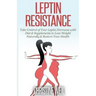 Leptin Resistance: Take Control of Your Leptin Hormone with Diet & Supplements to Lose Weight Naturally & Restore Your Health