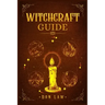 Witchcraft Guide: A Modern Guide to Witchcraft with Moon Spells, Rituals, Herbal Power, Crystal Magic, and Candle. Create Your Own Magic
