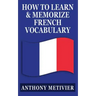 How to Learn and Memorize French Vocabulary: ... Using a Memory Palace Specifically Designed for the French Language