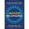 Imagine Belonging: Your Inclusive Leadership Guide to Building an Equitable Workplace