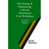 Developing and Maintaining A Sexual Harassment Free Workplace: A Guide For Managers; Second Edition