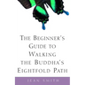 The Beginner's Guide to Walking the Buddha's Eightfold Path