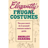 Elegantly Frugal Costumes: The Poor Man's Do-It-Yourself Costume Maker's Guide