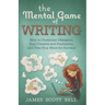The Mental Game of Writing: How to Overcome Obstacles, Stay Creative and Product