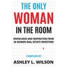The Only Woman in the Room: Knowledge and Inspiration from 20 Women Real Estate Investors