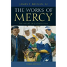 The Works of Mercy: The Heart of Catholicism