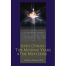 Jesus Christ: The Missing Years & the Mysteries