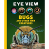 Eye View: Bugs and Other Tiny Creatures