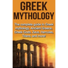 Greek Mythology: The complete guide to Greek Mythology, Ancient Greece, Greek Gods, Zeus, Hercules, Titans, and more!