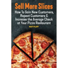 Sell More Slices: How to Gain New Customers, Repeat Customers & Increase the Average Check at Your Pizza Restaurant