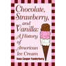 Chocolate, Strawberry, and Vanilla: A History Of American Ice Cream
