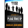 Please Wake Up - Children of the Gone: Post Apocalyptic Young Adult Series - Episode 3 of 12