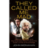 They Called Me Mad: Genius, Madness, and the Scientists Who Pushed the Outer Limits of Knowledge