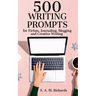 500 Writing Prompts for Fiction, Journaling, Blogging, and Creative Writing