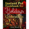 Instant Pot Cookbook for Holidays and Celebrations: Over 100 Easy-To-Remember and Simple-To-Make Tasty Instant Pot Recipes for a Happy Life, Intant Po