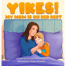 Yikes! My Mom Is on Bed Rest