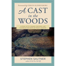 A Cast in the Woods: A Story of Fly Fishing, Fracking, and Floods in the Heart of Trout Country