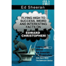 Ed Sheeran: Flying High to Success, Weird and Interesting Facts on Edward Christopher!