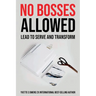 No Bosses Allowed: Lead to Serve and Transform