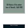 Old houses of the antient town of Norwich, 1660-1800
