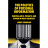 The Politics of Personal Information: Surveillance, Privacy, and Power in West Germany