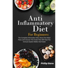 Anti-Inflammatory Diet For Beginners The Complete Elimination Diet, Stress free Meal Plans and Uncover The Foods That Will Heal The Immune System Bett