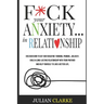F*ck Your Anxiety... in Relationship: Discover How To Get Over Negative Thinking, Phobias, Jealousy, Build a Long-Lasting Relationship with your Partn