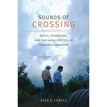 Sounds of Crossing: Music, Migration, and the Aural Poetics of Huapango Arribeño