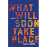 What Will Soon Take Place: Poems
