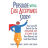 Persuade with a Case Acceptance Story!: How Successful Dentists Use the POWER of STORY to Get More Referrals and Treat More Patients