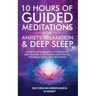 10 Hours Of Guided Meditations For Anxiety, Relaxation & Deep Sleep: Scripts, Affirmations & Hypnosis For Self-Healing, Overcoming Overthinking, Insom