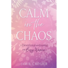 Calm in the Chaos: A Devotional and Journal for Busy Women