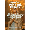 How To Pray The Rosary: A Simple Rosary Prayer Guide