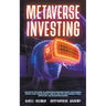 Metaverse Investing: The Step-By-Step Guide to Understand Metaverse World and Business, Virtual Land, DeFi, NFT, Crypto Art, Blockchain Gam