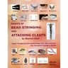 Basics Of Bead Stringing And Attaching Clasps: Design And Assemble Your Own Jewelry, The Complete Insider's Guide