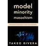 Model Minority Masochism: Performing the Cultural Politics of Asian American Masculinity