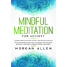 Mindful Meditation for Anxiety: A Guided Meditation for Calming Your Anxious Mind and Practicing Mindfulness, How to Manage Your Emotions and Quiet Yo