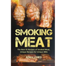 Smoking Meat: The Best 55 Recipes of Smoked Meat, Unique Recipes for Unique BBQ