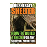 Bushcraft Shelter: How To Build A Shelter For Any Survival Situation