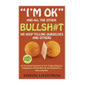 "I'm OK" - And All The Other BULLSH#T We Keep Telling Ourselves And Others: An Uncensored Approach On How To Stop Hiding Our Unhappiness and Deal With