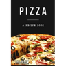 Pizza: A cookbook filled with recipes perfect bread, sauce and toppings: A cookbook full of delicious pizza recipes