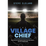 The Village Chief: How to Be the Youth Sports Coach Your Team Wants ... and Your Village Needs