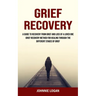 Grief Recovery: A Guide to Recovery From Grief and Loss of a Loved One (Grief Recovery Method for Healing Through the Different Stages of Grief)