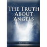 The Truth About Angels: (A View of Supernatural Beings Involved in Human Life, The Great Controversy with the angels, The Angels in The Adventist Home