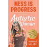 Mess is Progress: A personal chronicle of an unmasking, late-diagnosed, Autistic woman